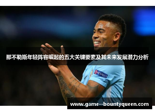 那不勒斯年轻阵容崛起的五大关键要素及其未来发展潜力分析