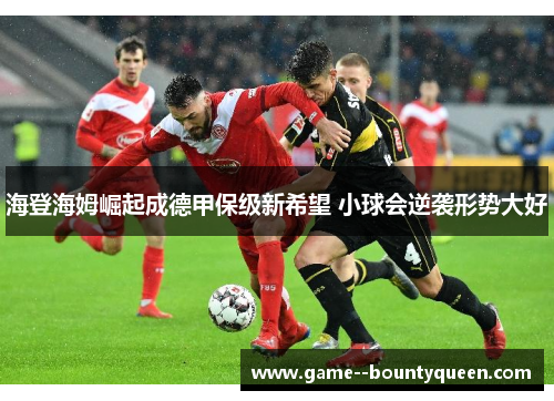 海登海姆崛起成德甲保级新希望 小球会逆袭形势大好