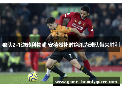 狼队2-1逆转利物浦 安德烈补时绝杀为球队带来胜利