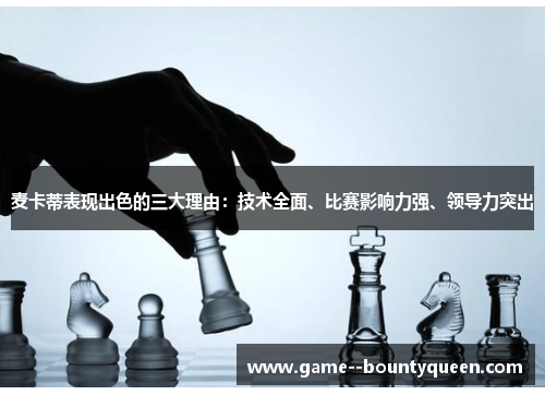 麦卡蒂表现出色的三大理由:技术全面、比赛影响力强、领导力突出 麦卡蒂表现出色的三大理由:技术全面、比赛影响力强、领导力突出