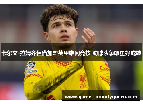 卡尔文·拉姆齐租借加盟英甲维冈竞技 助球队争取更好成绩 卡尔文·拉姆齐租借加盟英甲维冈竞技 助球队争取更好成绩
